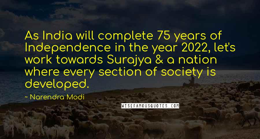 Narendra Modi Quotes: As India will complete 75 years of Independence in the year 2022, let's work towards Surajya & a nation where every section of society is developed.