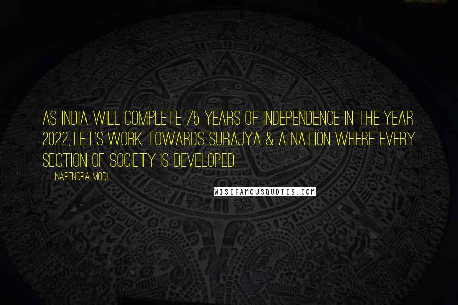 Narendra Modi Quotes: As India will complete 75 years of Independence in the year 2022, let's work towards Surajya & a nation where every section of society is developed.