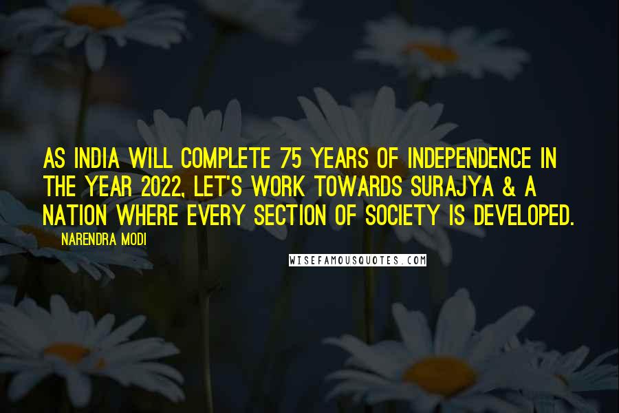 Narendra Modi Quotes: As India will complete 75 years of Independence in the year 2022, let's work towards Surajya & a nation where every section of society is developed.