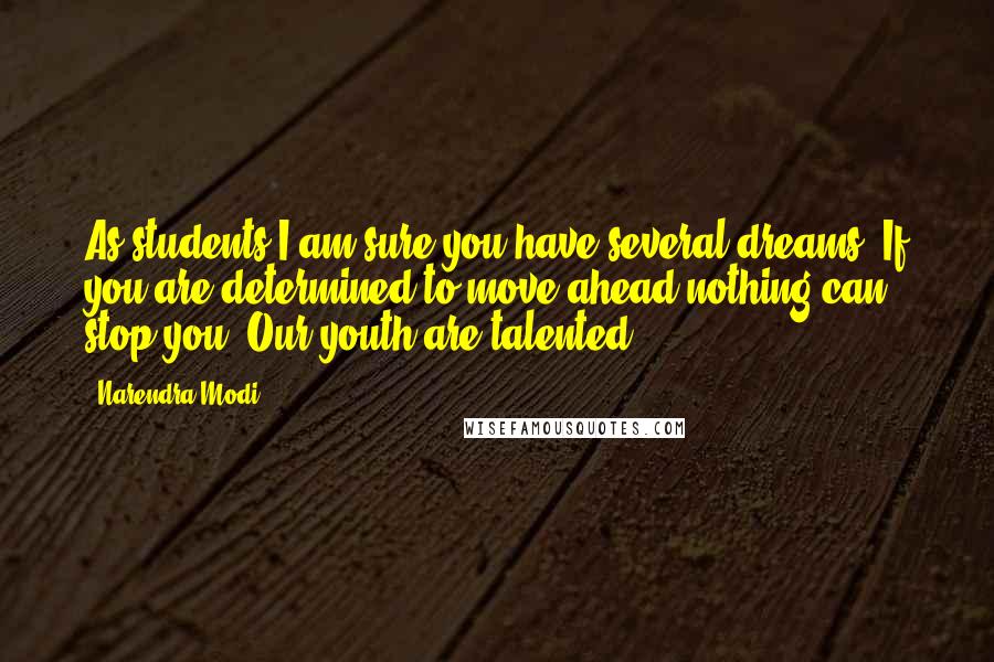 Narendra Modi Quotes: As students I am sure you have several dreams. If you are determined to move ahead nothing can stop you. Our youth are talented.