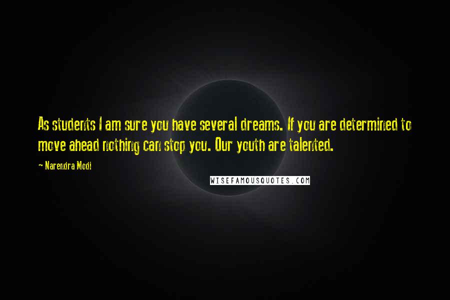 Narendra Modi Quotes: As students I am sure you have several dreams. If you are determined to move ahead nothing can stop you. Our youth are talented.