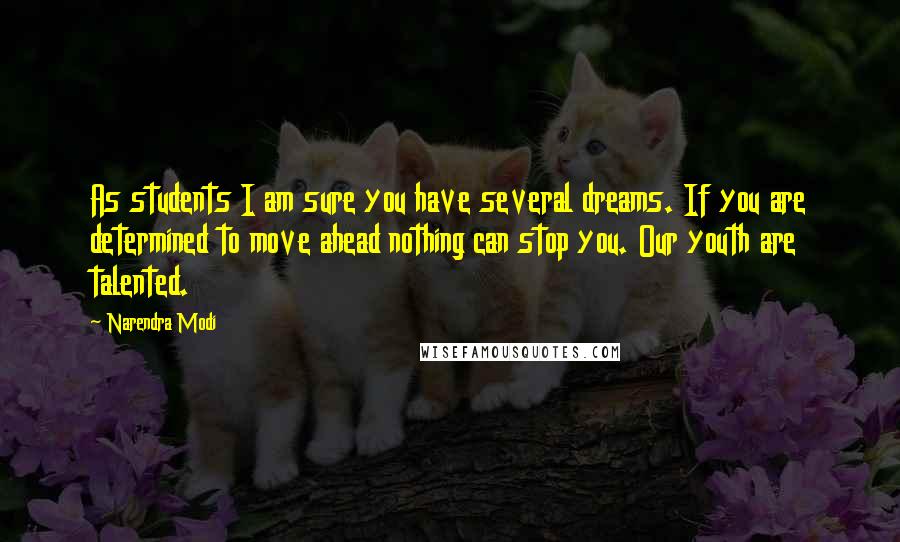 Narendra Modi Quotes: As students I am sure you have several dreams. If you are determined to move ahead nothing can stop you. Our youth are talented.