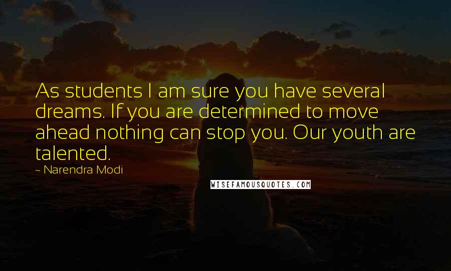 Narendra Modi Quotes: As students I am sure you have several dreams. If you are determined to move ahead nothing can stop you. Our youth are talented.