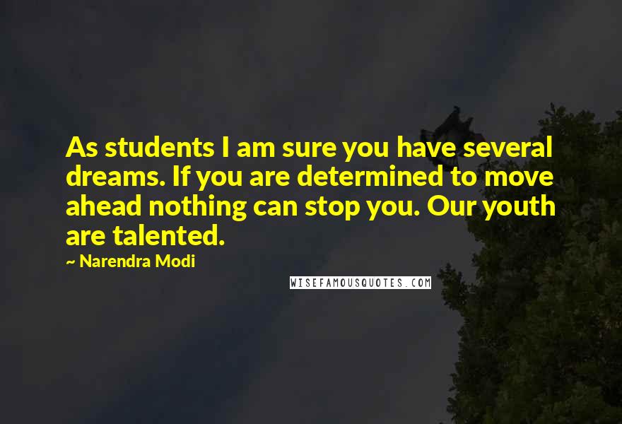 Narendra Modi Quotes: As students I am sure you have several dreams. If you are determined to move ahead nothing can stop you. Our youth are talented.