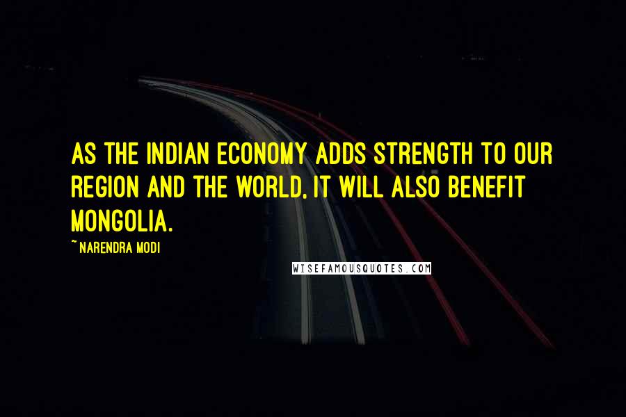 Narendra Modi Quotes: As the Indian economy adds strength to our region and the world, it will also benefit Mongolia.