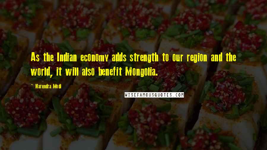 Narendra Modi Quotes: As the Indian economy adds strength to our region and the world, it will also benefit Mongolia.