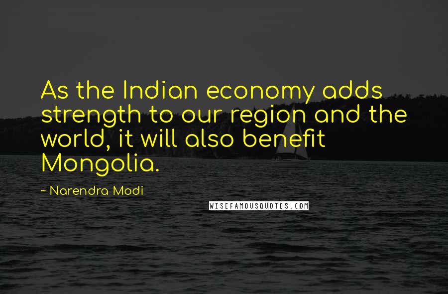 Narendra Modi Quotes: As the Indian economy adds strength to our region and the world, it will also benefit Mongolia.