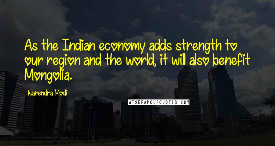 Narendra Modi Quotes: As the Indian economy adds strength to our region and the world, it will also benefit Mongolia.