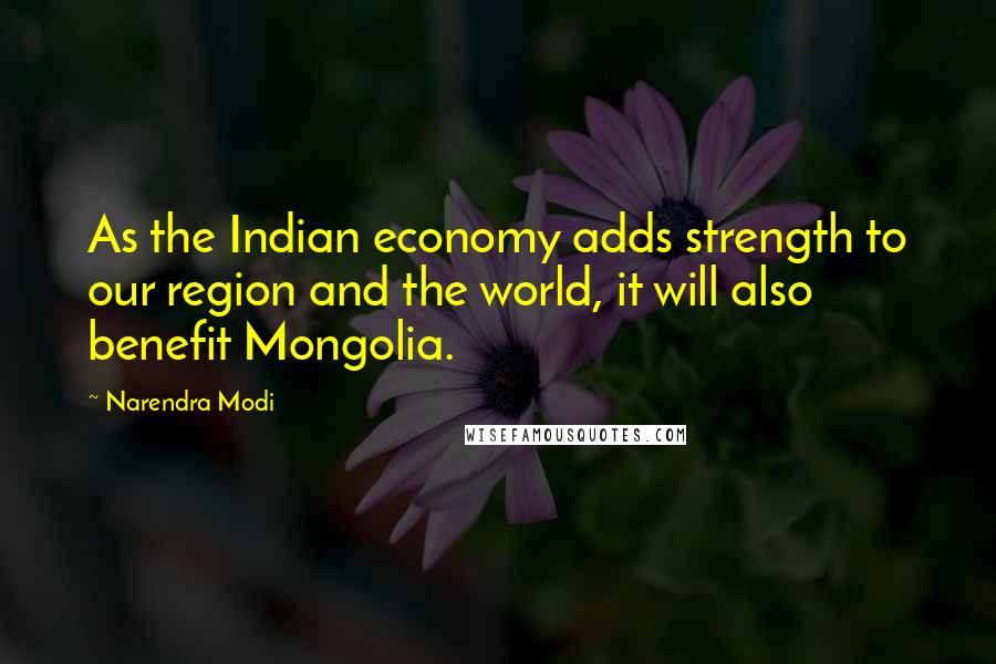 Narendra Modi Quotes: As the Indian economy adds strength to our region and the world, it will also benefit Mongolia.