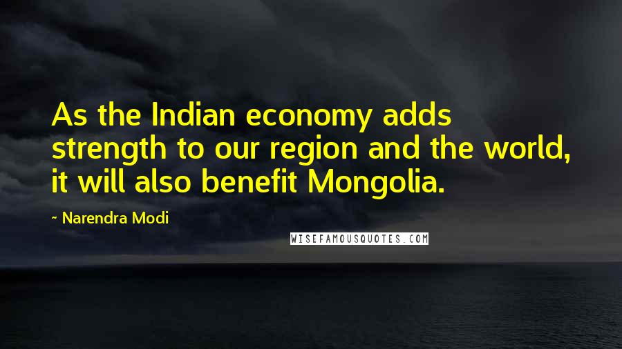 Narendra Modi Quotes: As the Indian economy adds strength to our region and the world, it will also benefit Mongolia.