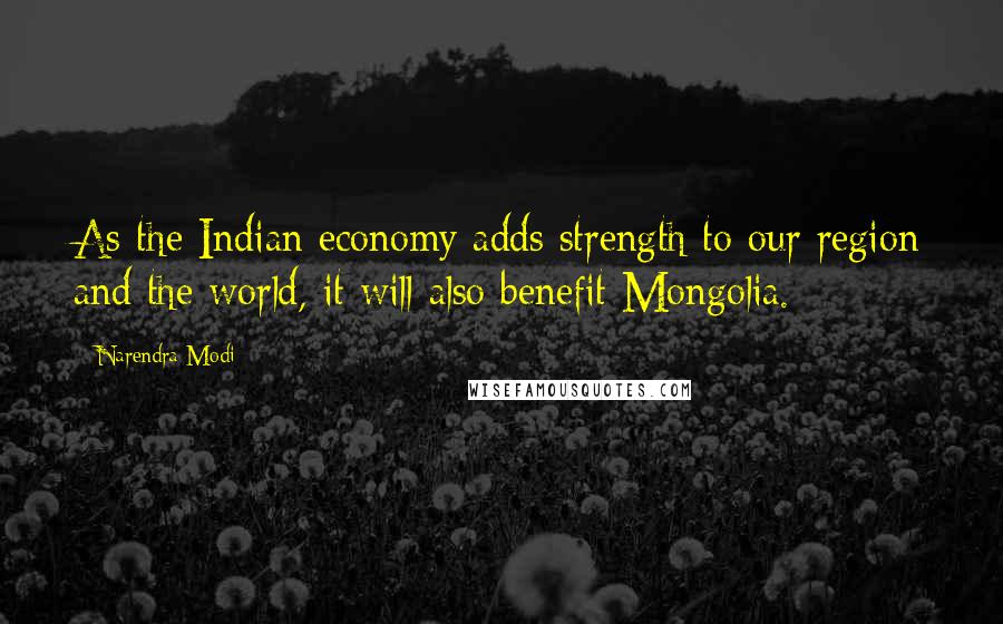 Narendra Modi Quotes: As the Indian economy adds strength to our region and the world, it will also benefit Mongolia.