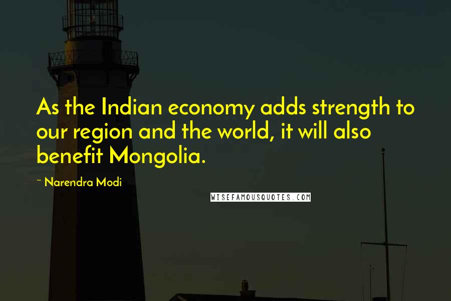 Narendra Modi Quotes: As the Indian economy adds strength to our region and the world, it will also benefit Mongolia.
