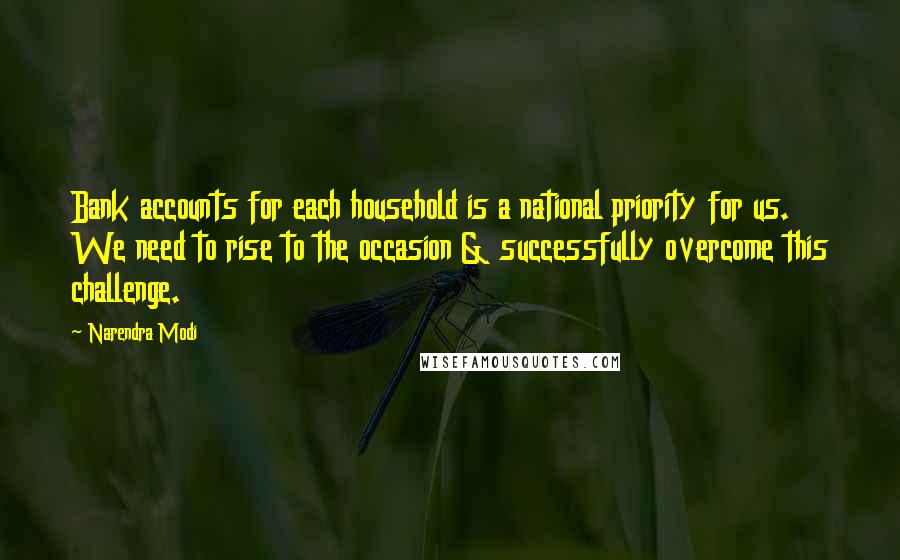 Narendra Modi Quotes: Bank accounts for each household is a national priority for us. We need to rise to the occasion & successfully overcome this challenge.