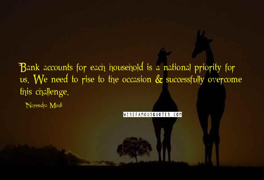 Narendra Modi Quotes: Bank accounts for each household is a national priority for us. We need to rise to the occasion & successfully overcome this challenge.