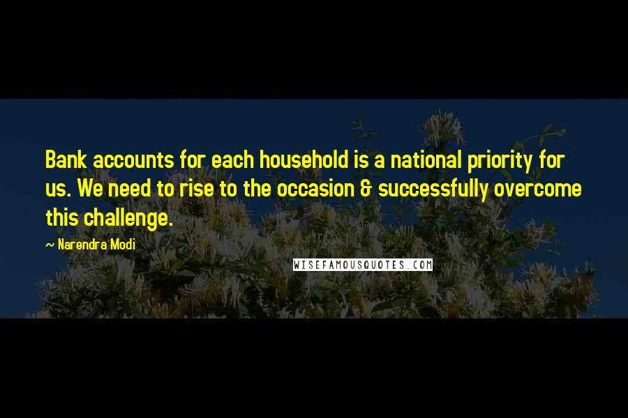 Narendra Modi Quotes: Bank accounts for each household is a national priority for us. We need to rise to the occasion & successfully overcome this challenge.