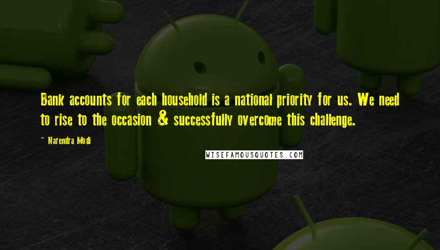 Narendra Modi Quotes: Bank accounts for each household is a national priority for us. We need to rise to the occasion & successfully overcome this challenge.