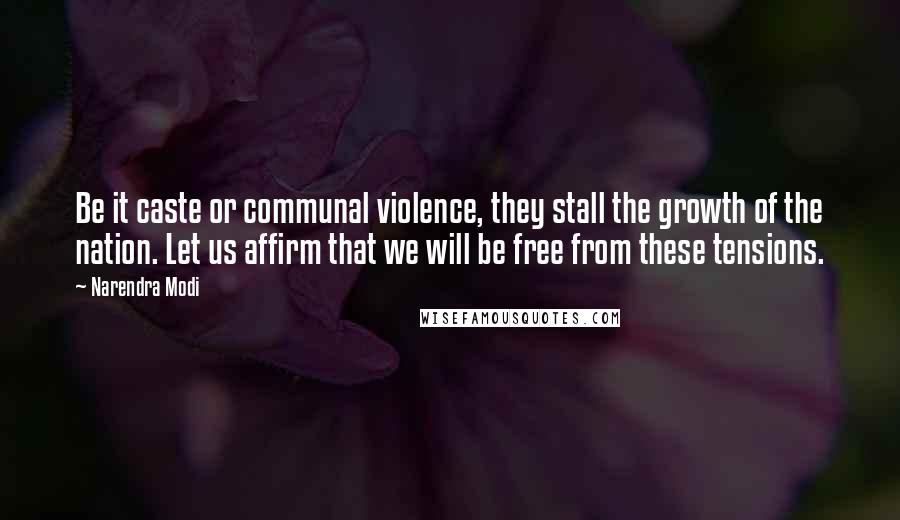 Narendra Modi Quotes: Be it caste or communal violence, they stall the growth of the nation. Let us affirm that we will be free from these tensions.