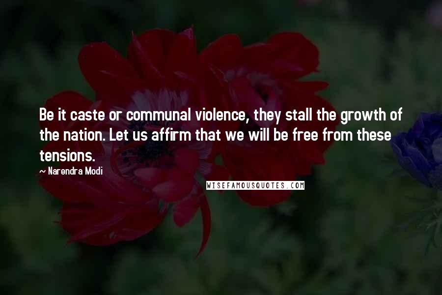 Narendra Modi Quotes: Be it caste or communal violence, they stall the growth of the nation. Let us affirm that we will be free from these tensions.