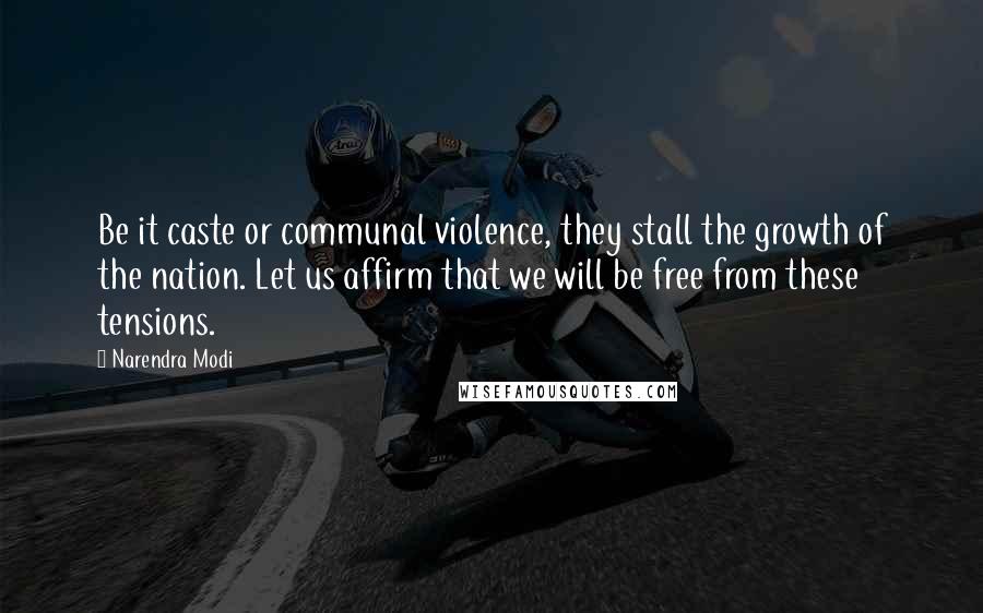 Narendra Modi Quotes: Be it caste or communal violence, they stall the growth of the nation. Let us affirm that we will be free from these tensions.