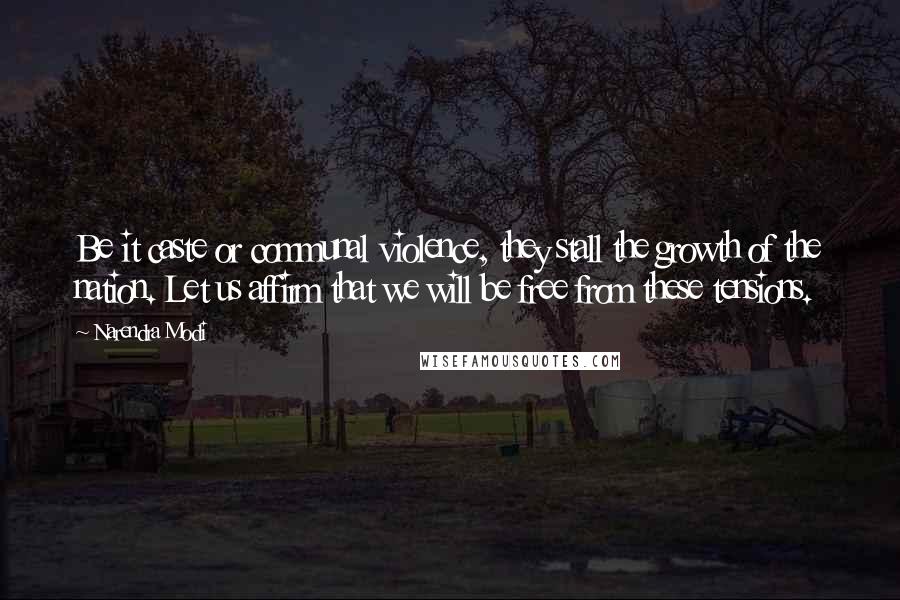 Narendra Modi Quotes: Be it caste or communal violence, they stall the growth of the nation. Let us affirm that we will be free from these tensions.