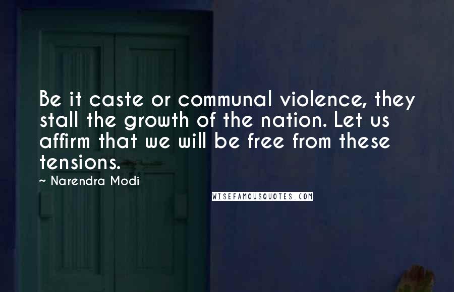 Narendra Modi Quotes: Be it caste or communal violence, they stall the growth of the nation. Let us affirm that we will be free from these tensions.
