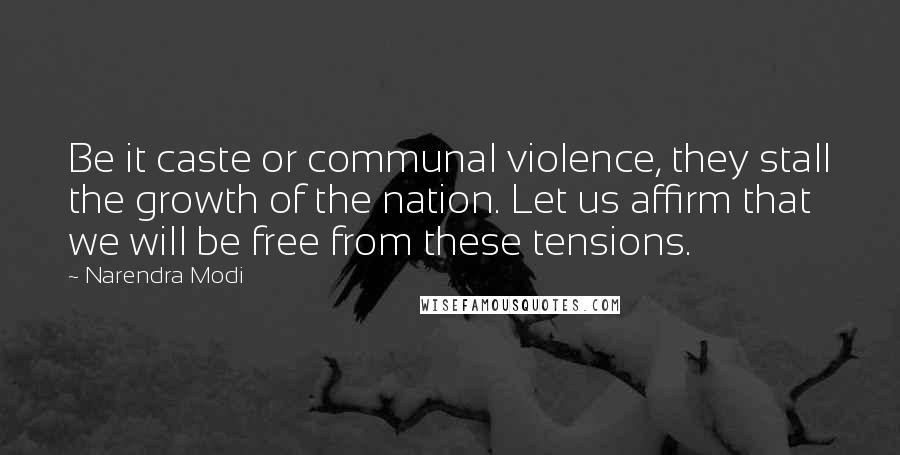 Narendra Modi Quotes: Be it caste or communal violence, they stall the growth of the nation. Let us affirm that we will be free from these tensions.