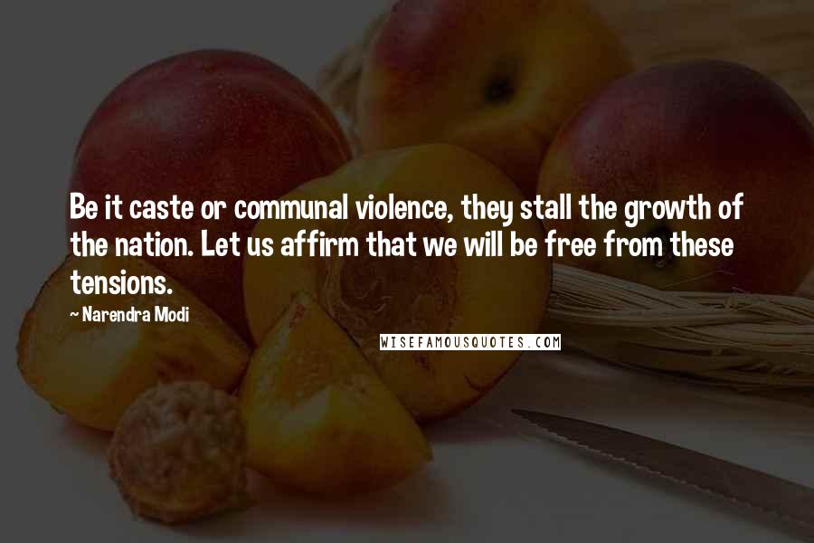 Narendra Modi Quotes: Be it caste or communal violence, they stall the growth of the nation. Let us affirm that we will be free from these tensions.