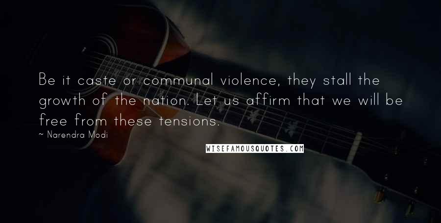 Narendra Modi Quotes: Be it caste or communal violence, they stall the growth of the nation. Let us affirm that we will be free from these tensions.