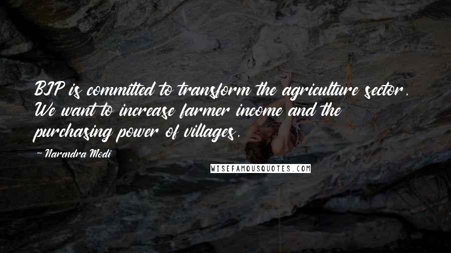 Narendra Modi Quotes: BJP is committed to transform the agriculture sector. We want to increase farmer income and the purchasing power of villages.