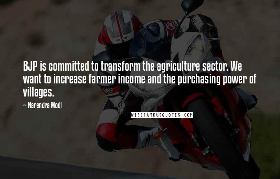 Narendra Modi Quotes: BJP is committed to transform the agriculture sector. We want to increase farmer income and the purchasing power of villages.