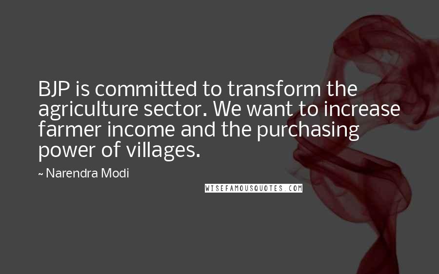 Narendra Modi Quotes: BJP is committed to transform the agriculture sector. We want to increase farmer income and the purchasing power of villages.