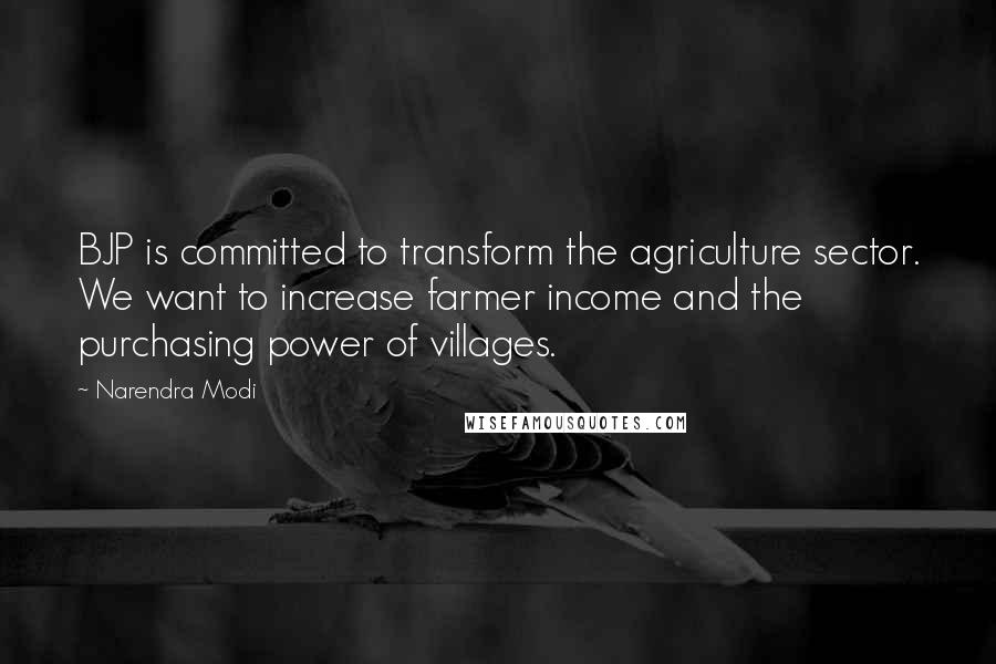 Narendra Modi Quotes: BJP is committed to transform the agriculture sector. We want to increase farmer income and the purchasing power of villages.