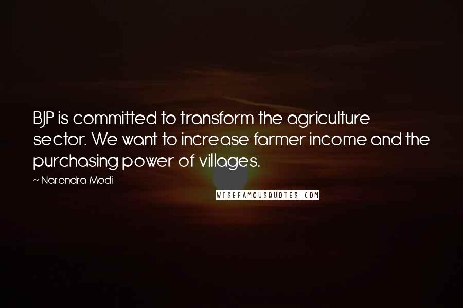 Narendra Modi Quotes: BJP is committed to transform the agriculture sector. We want to increase farmer income and the purchasing power of villages.