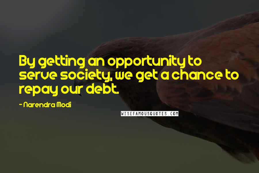 Narendra Modi Quotes: By getting an opportunity to serve society, we get a chance to repay our debt.