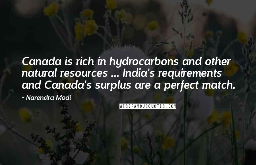 Narendra Modi Quotes: Canada is rich in hydrocarbons and other natural resources ... India's requirements and Canada's surplus are a perfect match.