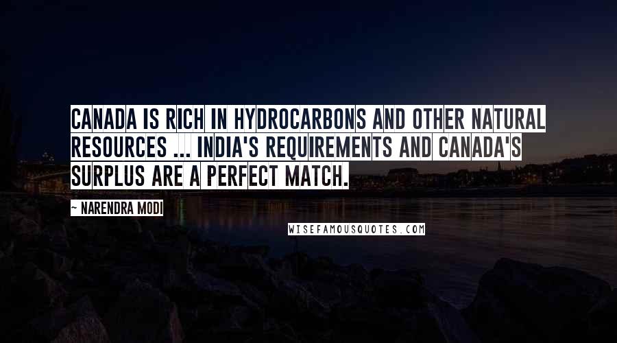 Narendra Modi Quotes: Canada is rich in hydrocarbons and other natural resources ... India's requirements and Canada's surplus are a perfect match.