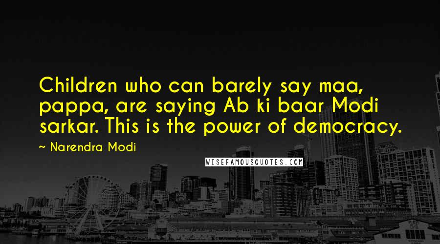 Narendra Modi Quotes: Children who can barely say maa, pappa, are saying Ab ki baar Modi sarkar. This is the power of democracy.