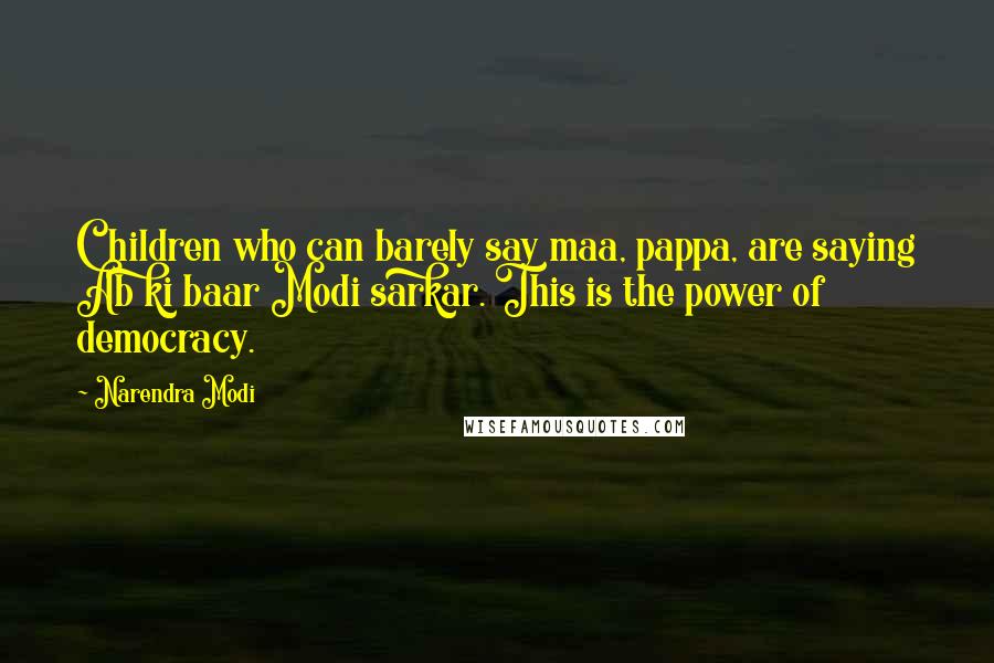 Narendra Modi Quotes: Children who can barely say maa, pappa, are saying Ab ki baar Modi sarkar. This is the power of democracy.