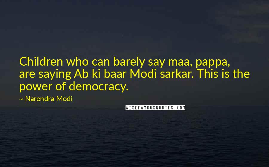 Narendra Modi Quotes: Children who can barely say maa, pappa, are saying Ab ki baar Modi sarkar. This is the power of democracy.