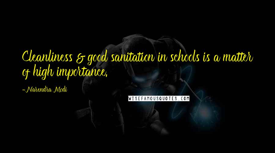 Narendra Modi Quotes: Cleanliness & good sanitation in schools is a matter of high importance.