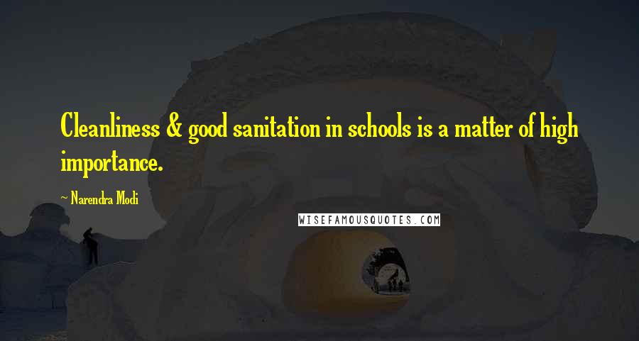 Narendra Modi Quotes: Cleanliness & good sanitation in schools is a matter of high importance.