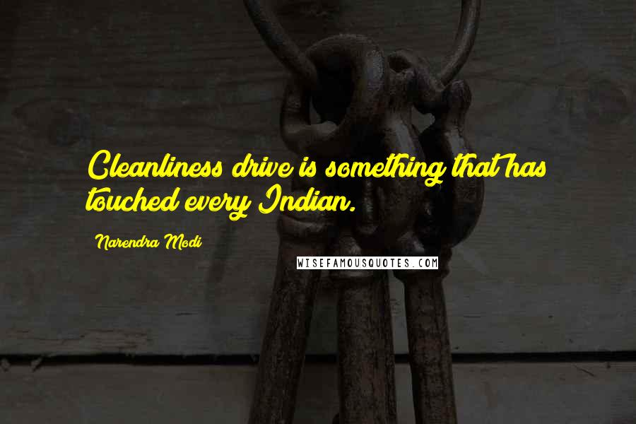 Narendra Modi Quotes: Cleanliness drive is something that has touched every Indian.