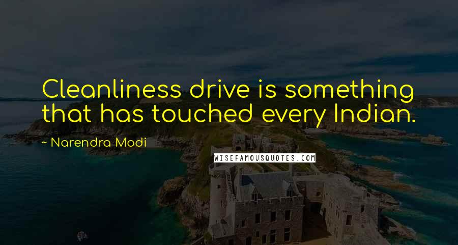 Narendra Modi Quotes: Cleanliness drive is something that has touched every Indian.