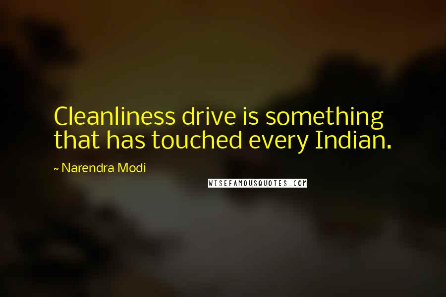 Narendra Modi Quotes: Cleanliness drive is something that has touched every Indian.