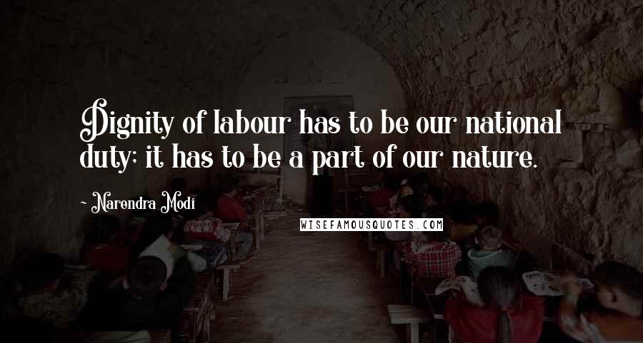 Narendra Modi Quotes: Dignity of labour has to be our national duty; it has to be a part of our nature.