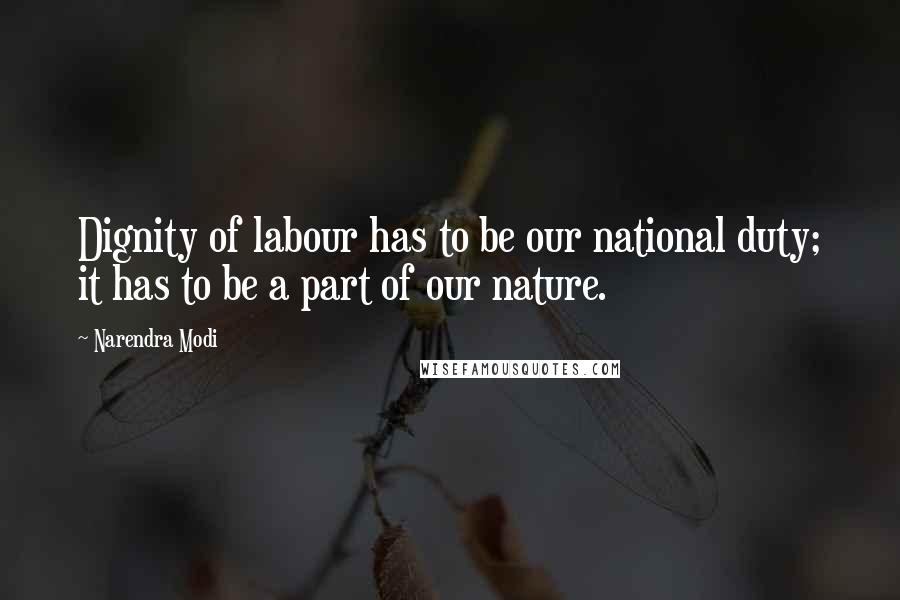 Narendra Modi Quotes: Dignity of labour has to be our national duty; it has to be a part of our nature.