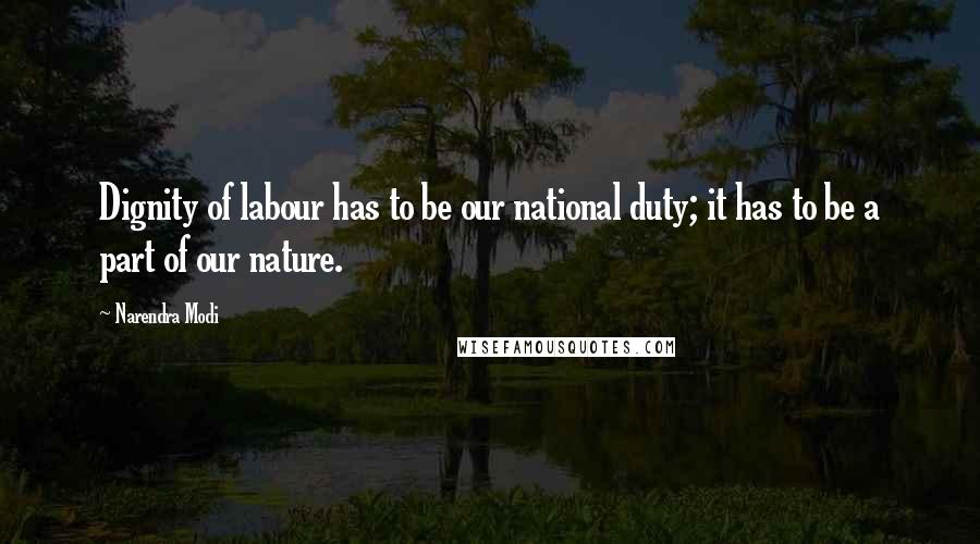 Narendra Modi Quotes: Dignity of labour has to be our national duty; it has to be a part of our nature.