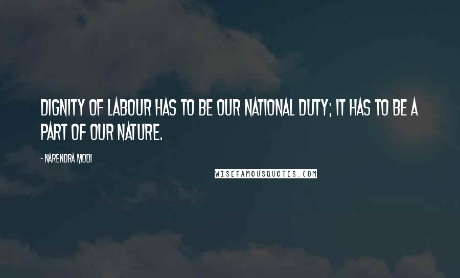 Narendra Modi Quotes: Dignity of labour has to be our national duty; it has to be a part of our nature.