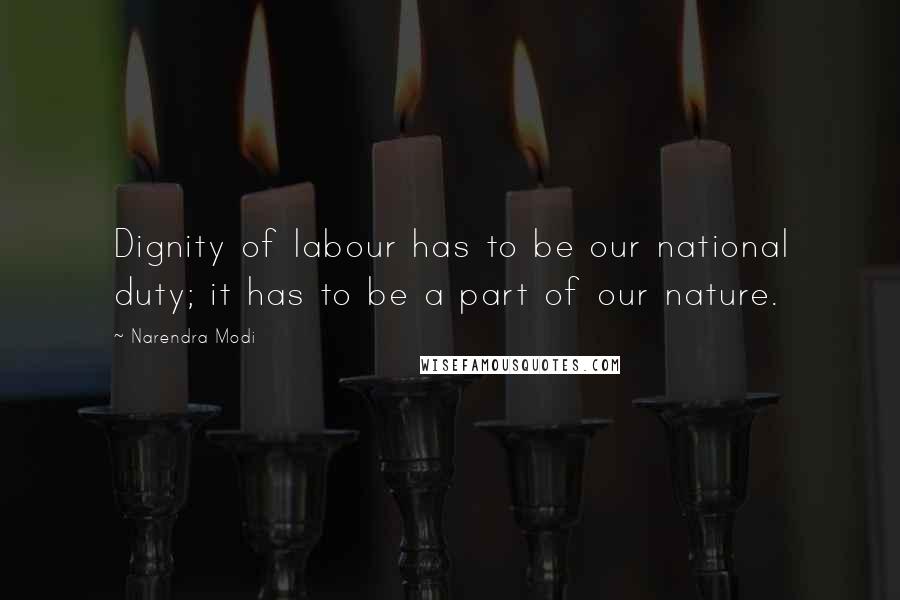 Narendra Modi Quotes: Dignity of labour has to be our national duty; it has to be a part of our nature.