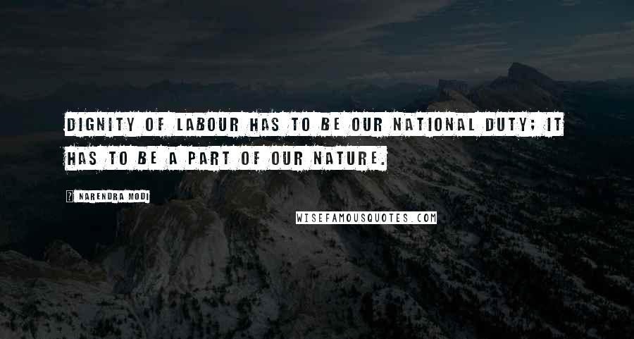 Narendra Modi Quotes: Dignity of labour has to be our national duty; it has to be a part of our nature.